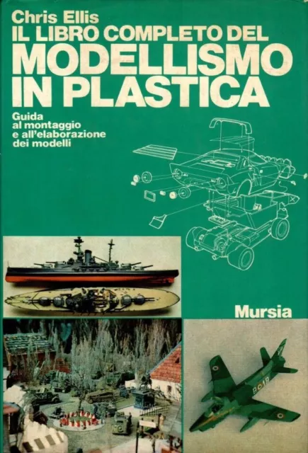 IL LIBRO COMPLETO DEL MODELLISMO IN PLASTICA - Chris Ellis - Mursia 1976