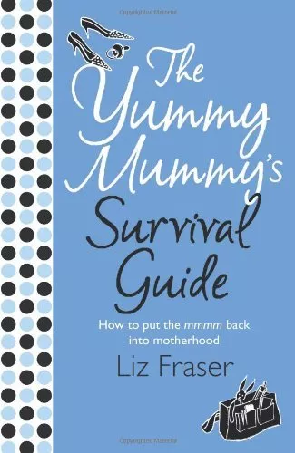 The Yummy Mummy's Survival Guide By Liz Fraser. 9780007213443