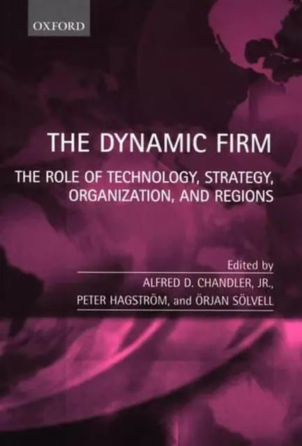 The Dynamic Firm: The Role of Technology, Strategy, Organization, and Regions by