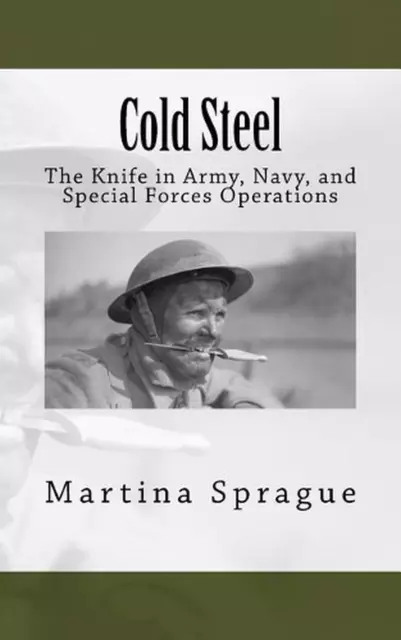 Cold Steel: The Knife in Army, Navy, and Special Forces Operations by Martina Sp