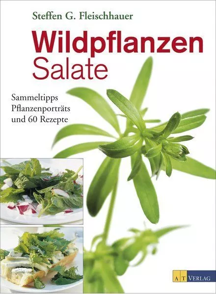 Wildpflanzen-Salate: Sammeltipps, Pflanzenporträts und 60 Rezepte Fleischhauer,