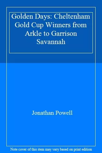 Golden Days: Cheltenham Gold Cup Winners from Arkle to Garrison Savannah,Jonath