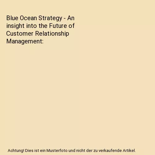 Blue Ocean Strategy - An insight into the Future of Customer Relationship Manage
