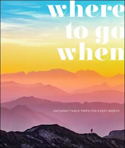 Where to Go When: Unforgettable Trips for Every Month by Dk Eyewitness: Used