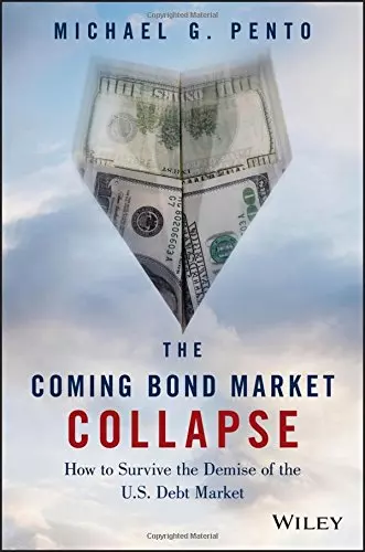 The Coming Bond Market Collapse: How to Survive the Demise of the U.S. Debt Mark