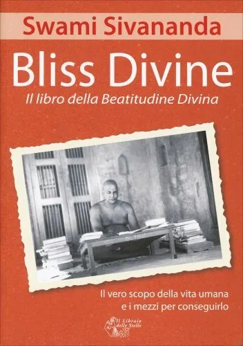 Libro Bliss Divine. Il Libro Della Beatitudine Divina - Swami Sivananda