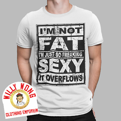 I'm Not Fat I'm Just So Sexy It Overflows T-Shirt Tee Funny Humour Retro Cool