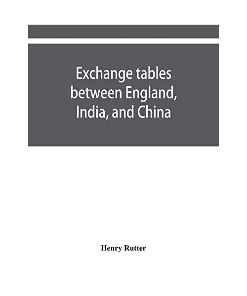 Exchange tables between England, India, and China: with new intermediate rates o
