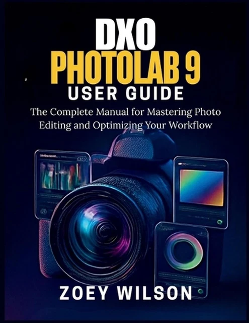 DXO PHOTOLAB 9 User Guide: The Complete Manual for Mastering Photo ...