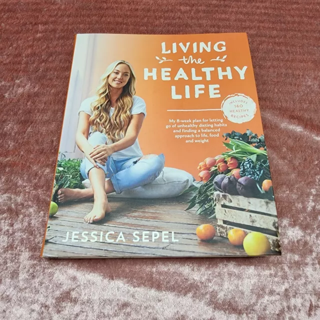 Living the Healthy Life by Jessica Sepel 8 Week Plan 160 Healthy Recipes