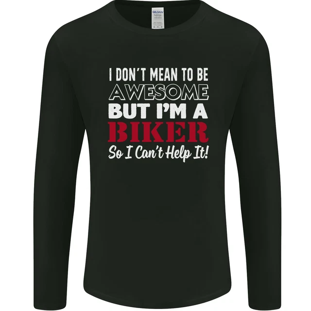 I Dont Mean to Be but Im a Biker Motorbike Mens Long Sleeve T-Shirt