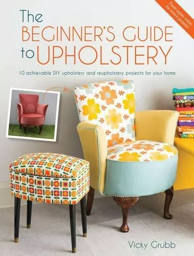 The Beginner's Guide to Upholstery,10 achievable DIY upholstery  by Vicky Grubb