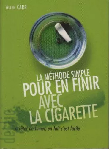 La méthode simple pour en finir avec la cigarette : Arrêter de fumer, en fait c'