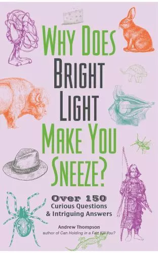 WHY DOES BRIGHT Light Make You Sneeze?: Over 150 Curious Questions and ...