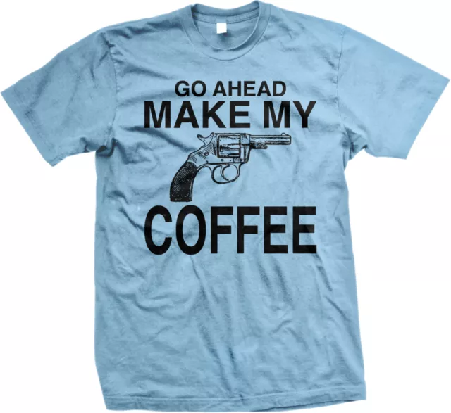 Go Ahead Make My Coffee Gun Day Shoot Morning Clint Dirty Harry Up Men's T-Shirt