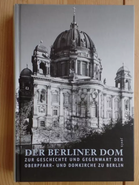 Der Berliner Dom : Geschichte und Gegenwart der Oberpfarr- und Domkirche zu Berl