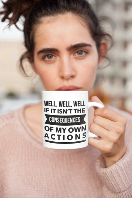 Well Well Well If It Isn’t The Consequences Of My Own Actions Coffee Mug