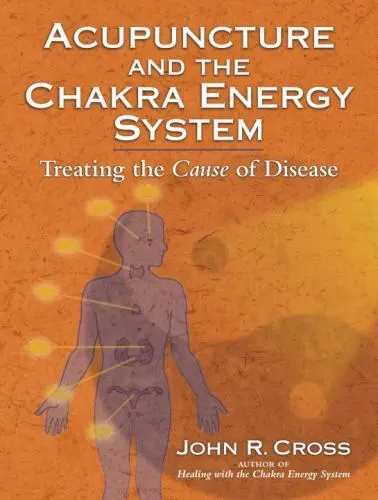 Acupuncture and the Chakra Energy System: Treating the Cause of Disease, Cross,
