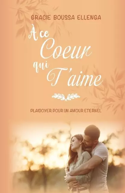 ce coeur qui t'aime: Plaidoyer pour un amour ?ternel by Gracie Boussa Ellenga Pa