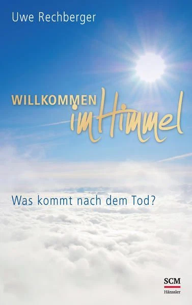 Willkommen im Himmel: Was kommt nach dem Tod? Rechberger, Uwe: