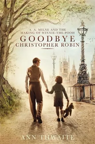 Goodbye Christopher Robin: A. A. Milne and the Making of Winnie-the-Pooh By Ann