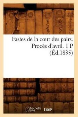 Fastes De La Cour Des Pairs  Proc?S D'avril  1 P (?D 1835)