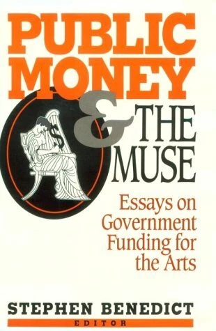 PUBLIC MONEY AND THE MUSE: ESSAYS ON GOVERNMENT FUNDING By Stephen Benedict Mint