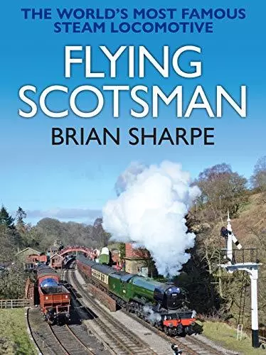 Flying Scotsman: The Worlds Most Famous Steam Locomotive by Sharpe, Brian Book