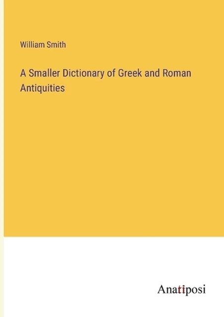 UN PETIT DICTIONNAIRE des antiquités grecques et romaines par William