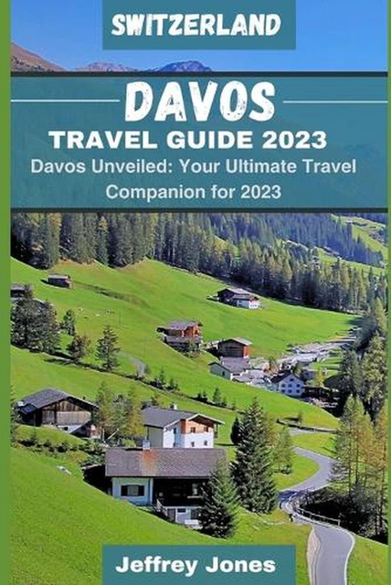 DAVOS TRAVEL GUIDE 2023: Davos Unveiled: Your Ultimate Travel Companion