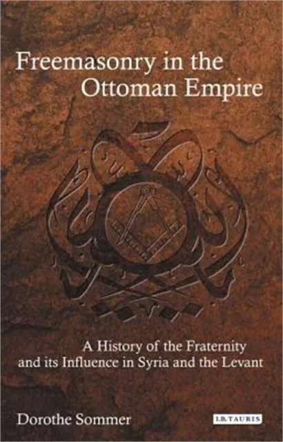 Freemasonry in the Ottoman Empire: A History of the Fraternity and Its Influence