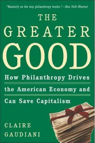 The Greater Good: How Philanthropy Drives the American Economy and Can Save...