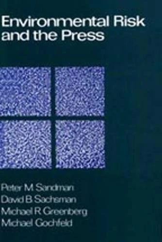 ENVIRONMENTAL RISK AND THE PRESS (EXPLORATORY ASSESSMENT) By Peter M. Sandman