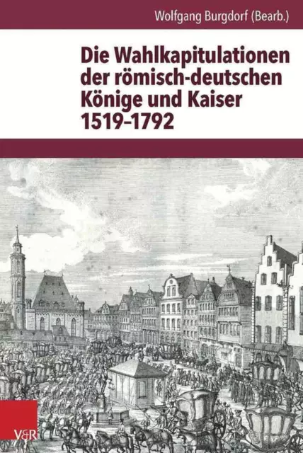 Die Wahlkapitulationen Der Romisch-Deutsche Konige Und Kaiser 1519-1792 von Wolf
