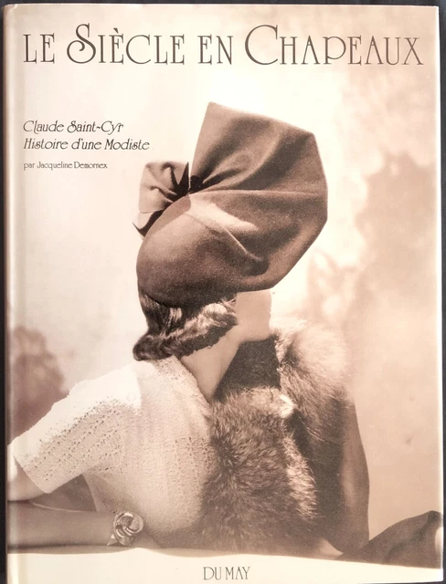 LE SIÈCLE EN CHAPEAUX Claude Saint-Cyr LE SIÈCLE EN Chapeaux. Claude SAINT-CYR, Histoire d'une Modiste
