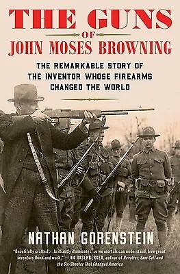 The Guns John Moses Browning Remarkable Story Inve by Gorenstein Nathan