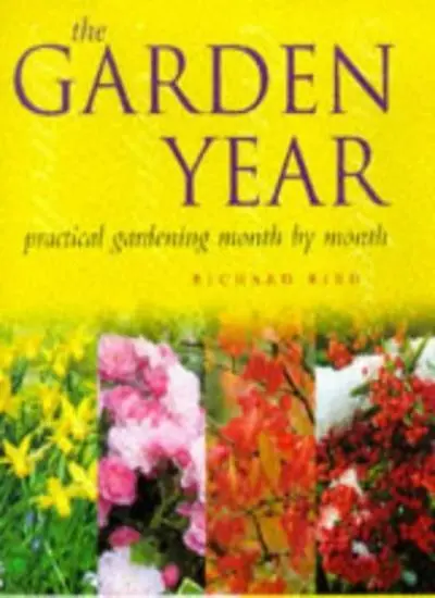 The Garden Year: Practical Gardening Month by Month By  Richard Bird