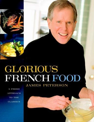 GLORIOUS FRENCH FOOD A Fresh Approach To The Classics By Peterson 