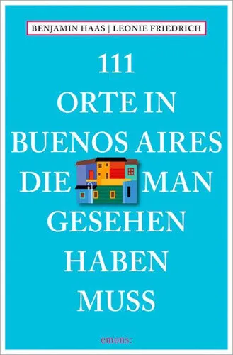111 Orte in Buenos Aires, die man gesehen haben muss [German] by Haas, Benjamin