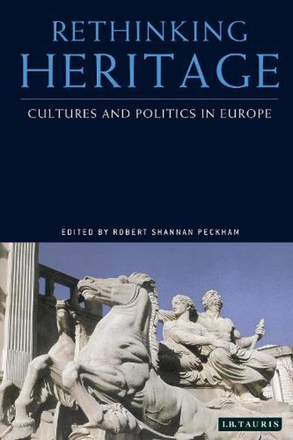 Rethinking Heritage: Cultures and Politics in Europe by Robert Shannan Peckham (