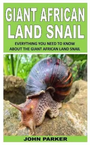 Parker, John Giant African Land Snail: Everything You Need To Know Abo Book NEUF