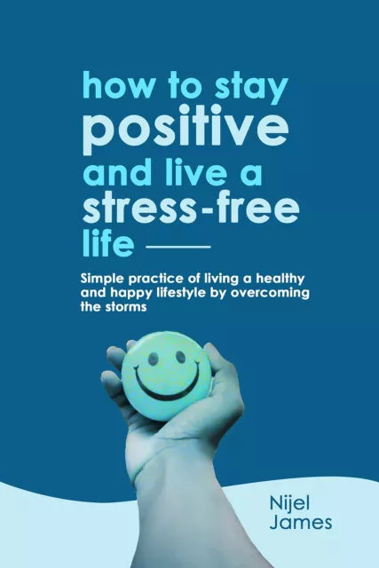 James, Nijel How To Stay Positive And Live A Stress-Free Life Book NEUF