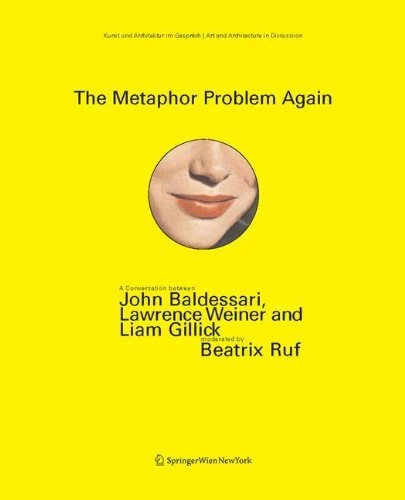 AGAIN THE METAPHOR PROBLEM AND OTHER ENGAGED CRITICAL By John Baldessari & Liam