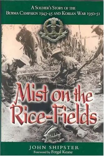 Mist on the Rice-fields: a Soldier's Story of the Burma Campaign 1943-45 and Kor