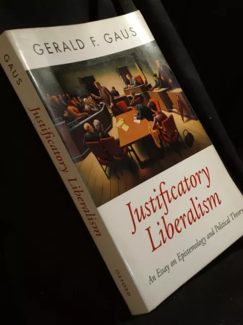 Justificatory Liberalism : An Essay on Epistemology and Political Theory by Gaus