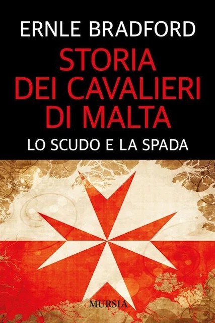 STORIA DEI CAVALIERI DI MALTA. LO SCUDO E LA SPADA  - BRADFORD ERNLE - Ugo