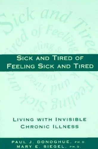 Sick and Tired of Feeling Sick and Tired : Living with Invisible Chronic Illness