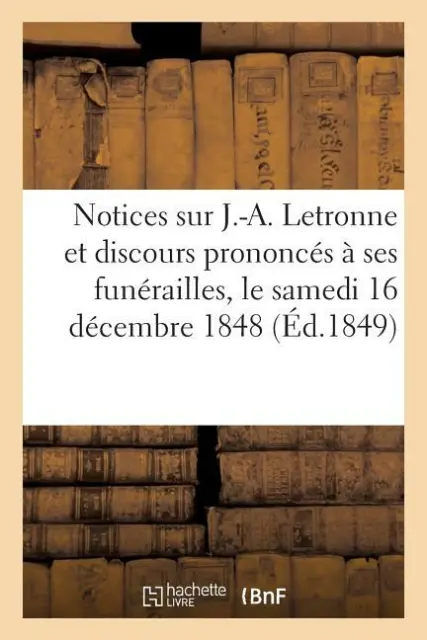 Notices Sur J -A  Letronne Et Discours Prononc?S ? Ses Fun?Railles, Le Same...