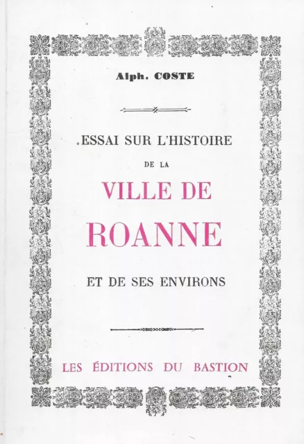 Essai sur l'histoire de la ville de Roanne et de ses environs - Alph. Coste