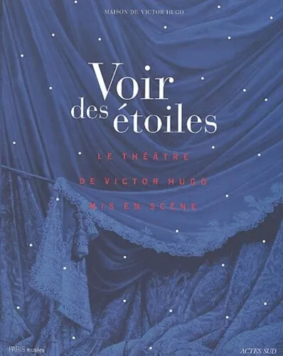 Voir des étoiles : Les grandes heures du théâtre de Victor Hugo